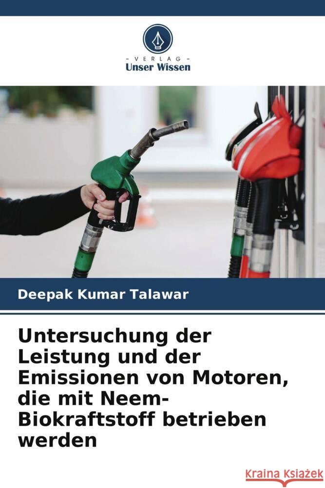 Untersuchung der Leistung und der Emissionen von Motoren, die mit Neem-Biokraftstoff betrieben werden Talawar, Deepak Kumar 9786205046623 Verlag Unser Wissen