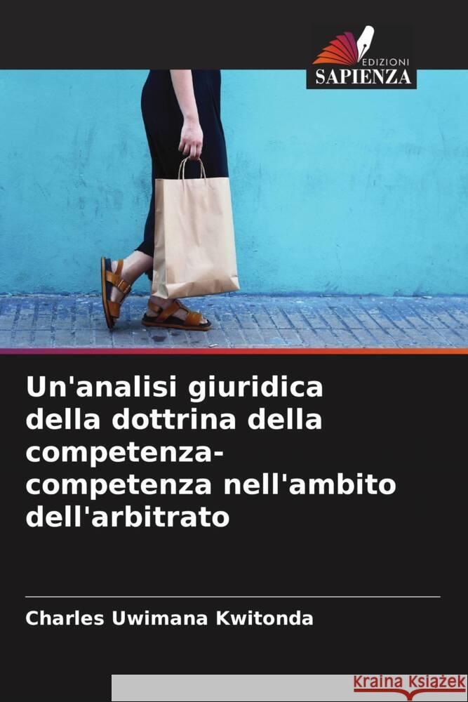 Un'analisi giuridica della dottrina della competenza-competenza nell'ambito dell'arbitrato Uwimana Kwitonda, Charles 9786205046951 Edizioni Sapienza