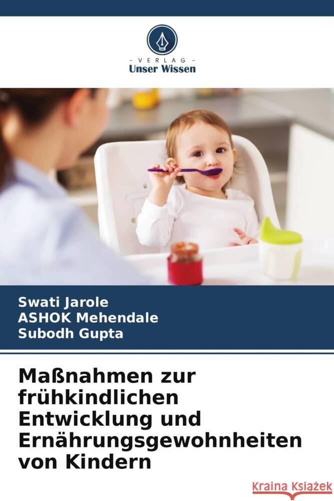 Maßnahmen zur frühkindlichen Entwicklung und Ernährungsgewohnheiten von Kindern Jarole, Swati, Mehendale, Ashok, Gupta, Subodh 9786205046982