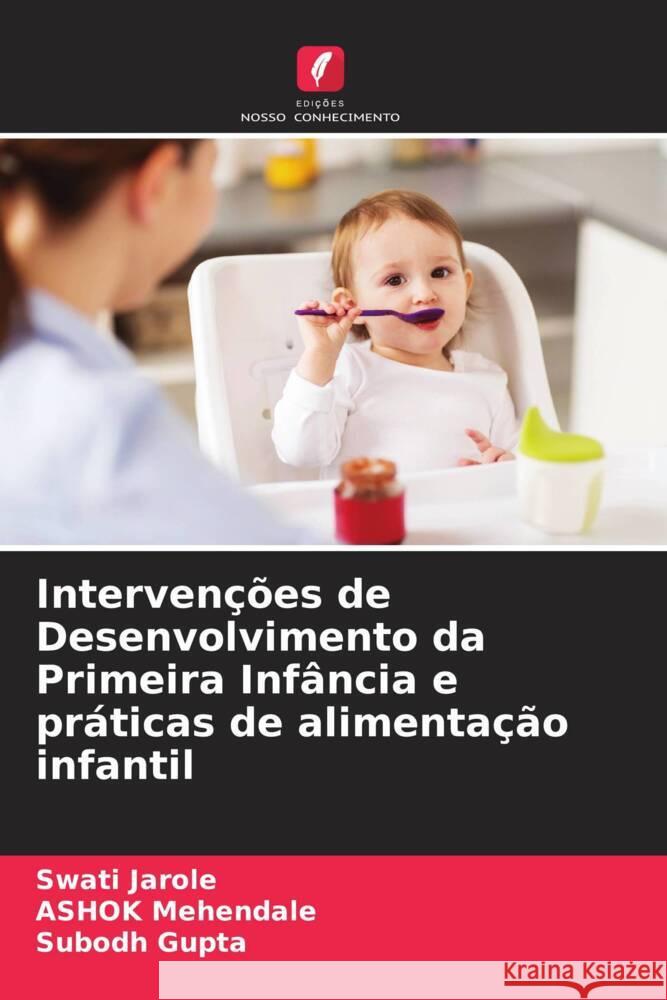 Intervenções de Desenvolvimento da Primeira Infância e práticas de alimentação infantil Jarole, Swati, Mehendale, Ashok, Gupta, Subodh 9786205047026