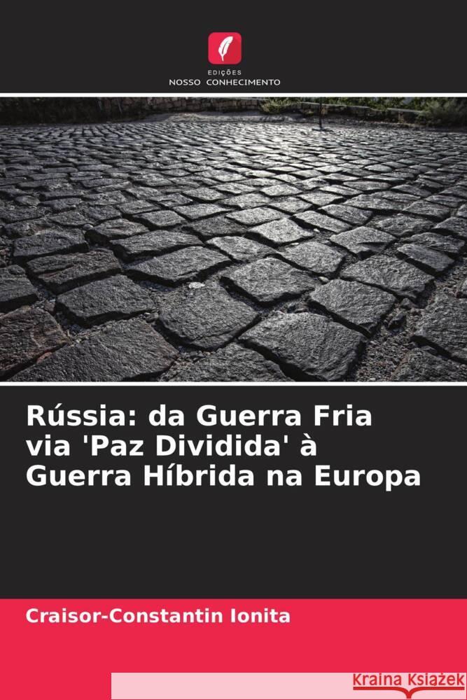 Rússia: da Guerra Fria via 'Paz Dividida' à Guerra Híbrida na Europa Ionita, Craisor-Constantin 9786205047088