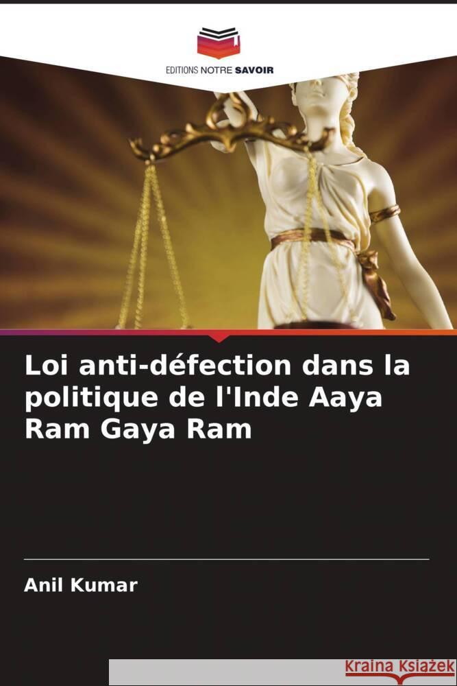 Loi anti-défection dans la politique de l'Inde Aaya Ram Gaya Ram Kumar, Anil 9786205047422 Editions Notre Savoir