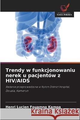 Trendy w funkcjonowaniu nerek u pacjentów z HIV/AIDS Henri Lucien Fouamno Kamga 9786205049013 Wydawnictwo Nasza Wiedza