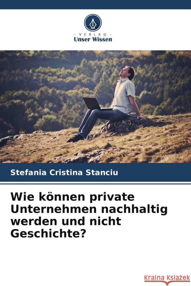 Wie können private Unternehmen nachhaltig werden und nicht Geschichte? Stanciu, Stefania Cristina 9786205050446