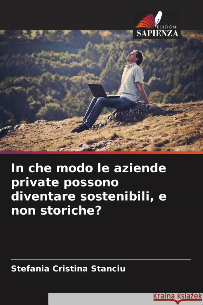 In che modo le aziende private possono diventare sostenibili, e non storiche? Stanciu, Stefania Cristina 9786205050477