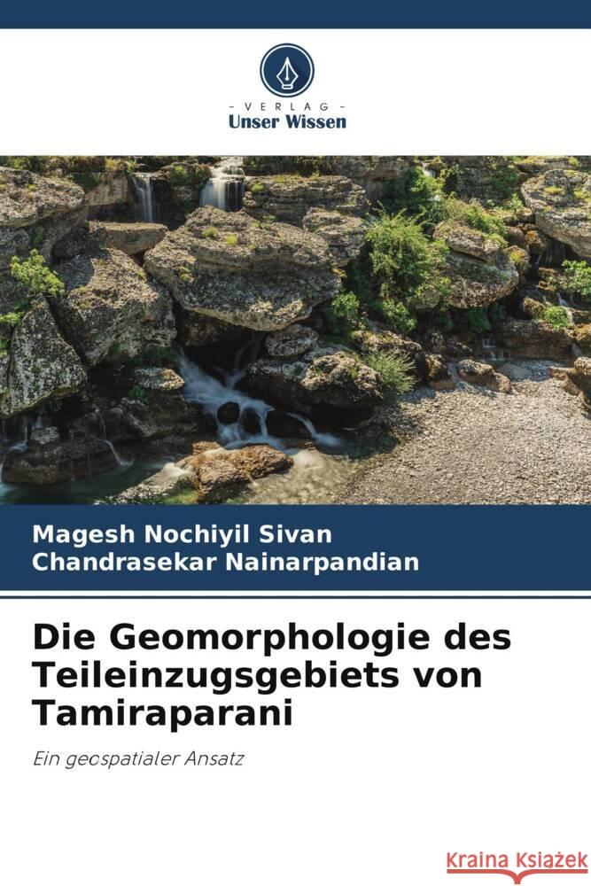Die Geomorphologie des Teileinzugsgebiets von Tamiraparani Sivan, Magesh Nochiyil, Nainarpandian, Chandrasekar 9786205050569