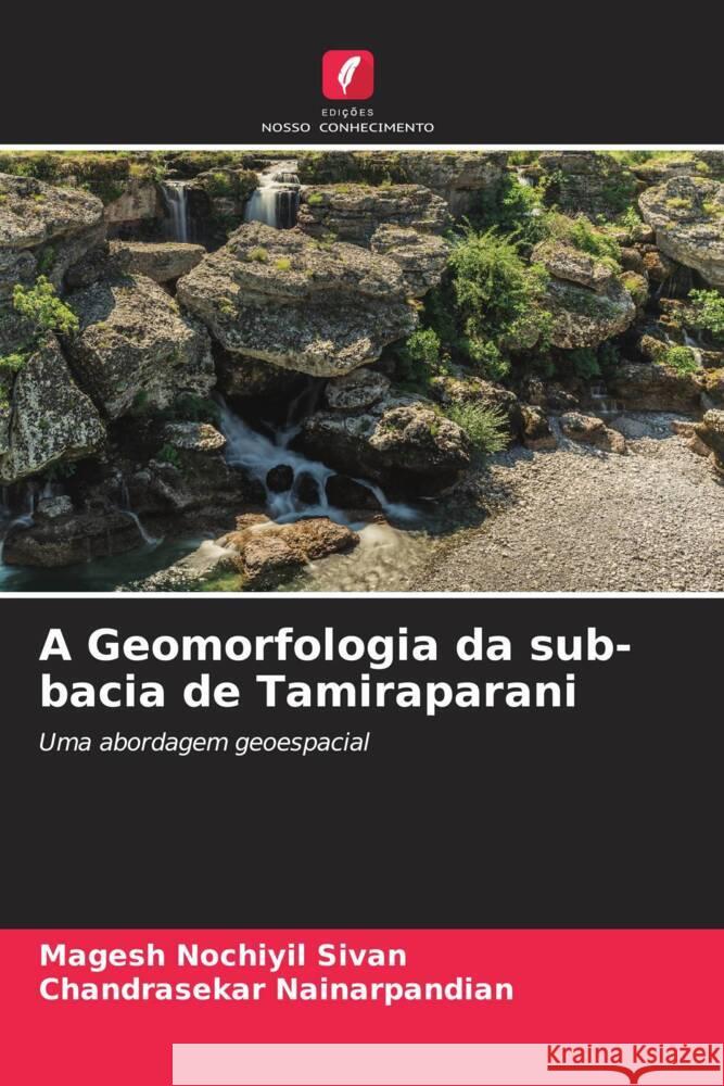 A Geomorfologia da sub-bacia de Tamiraparani Sivan, Magesh Nochiyil, Nainarpandian, Chandrasekar 9786205050606