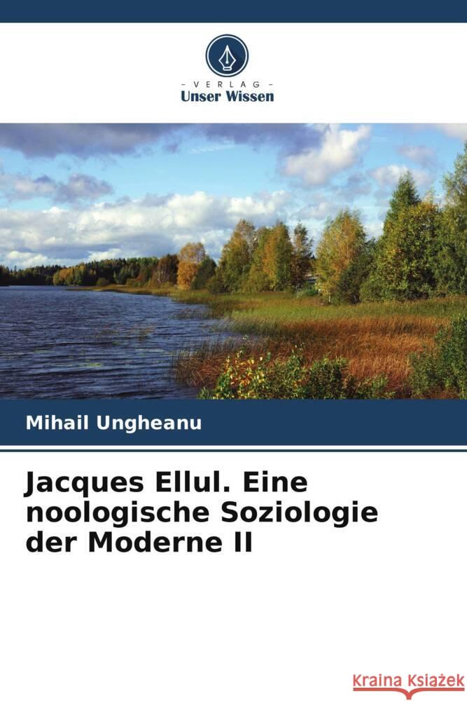 Jacques Ellul. Eine noologische Soziologie der Moderne II Ungheanu, Mihail 9786205050866 Verlag Unser Wissen