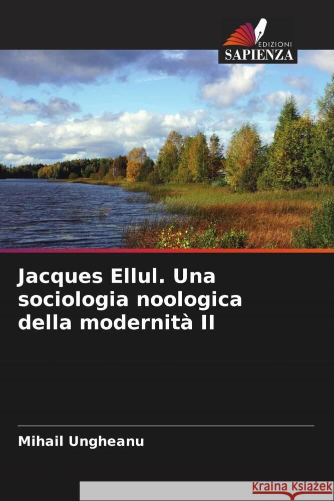 Jacques Ellul. Una sociologia noologica della modernità II Ungheanu, Mihail 9786205050910 Edizioni Sapienza