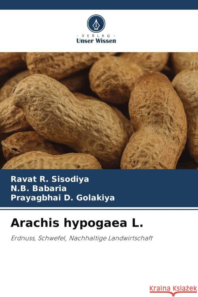 Arachis hypogaea L. Sisodiya, Ravat R., Babaria, N. B., Golakiya, Prayagbhai D. 9786205050927 Verlag Unser Wissen