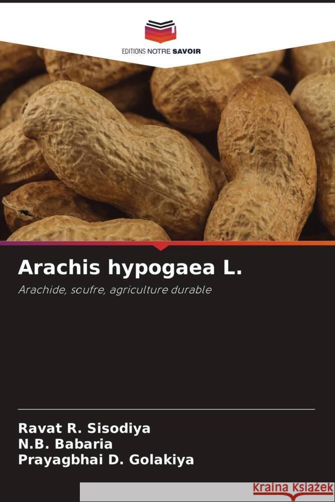 Arachis hypogaea L. Sisodiya, Ravat R., Babaria, N. B., Golakiya, Prayagbhai D. 9786205050941 Editions Notre Savoir