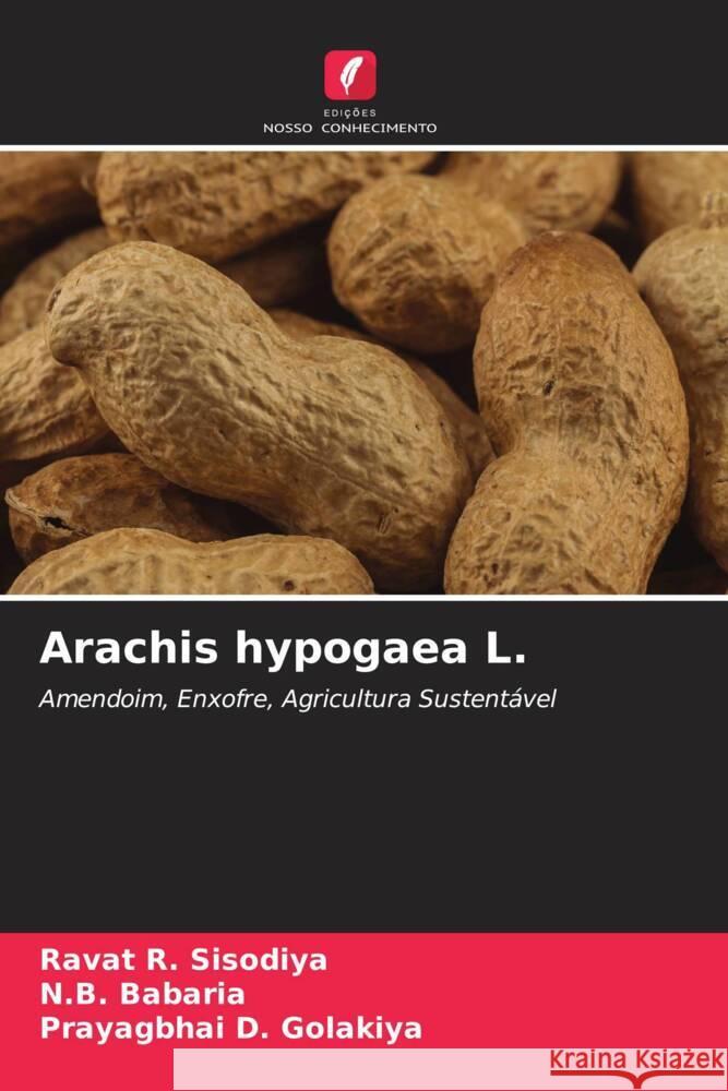 Arachis hypogaea L. Sisodiya, Ravat R., Babaria, N. B., Golakiya, Prayagbhai D. 9786205050965 Edições Nosso Conhecimento