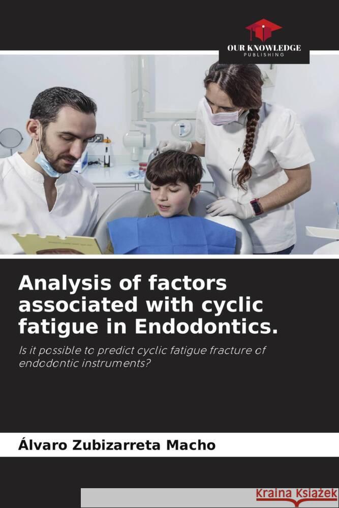 Analysis of factors associated with cyclic fatigue in Endodontics. Zubizarreta Macho, Álvaro 9786205051948 Our Knowledge Publishing