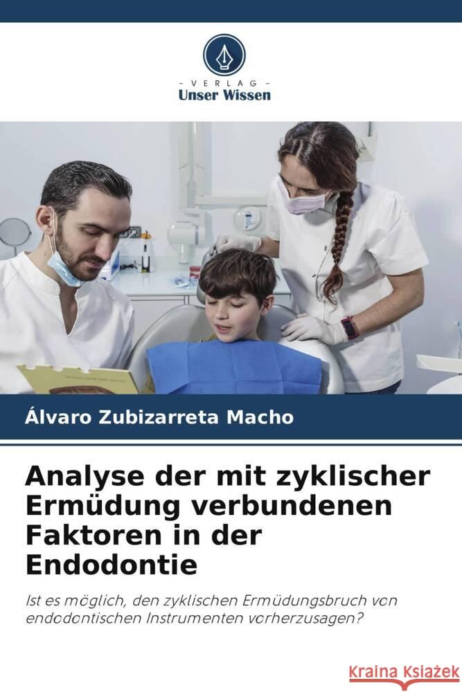 Analyse der mit zyklischer Ermüdung verbundenen Faktoren in der Endodontie Zubizarreta Macho, Álvaro 9786205051955 Verlag Unser Wissen