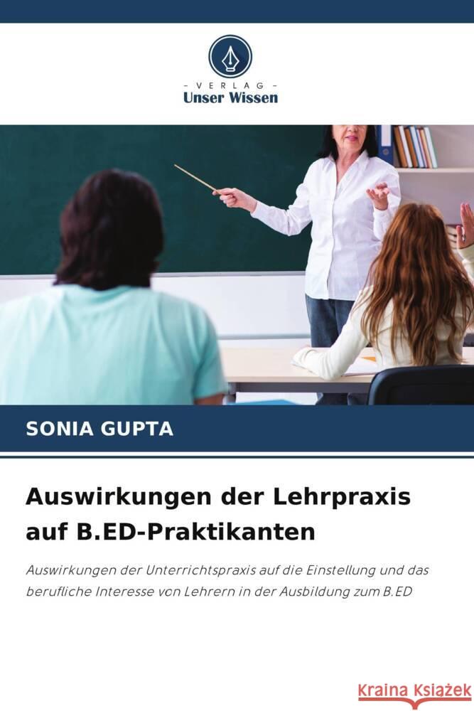 Auswirkungen der Lehrpraxis auf B.ED-Praktikanten Gupta, Sonia 9786205052525