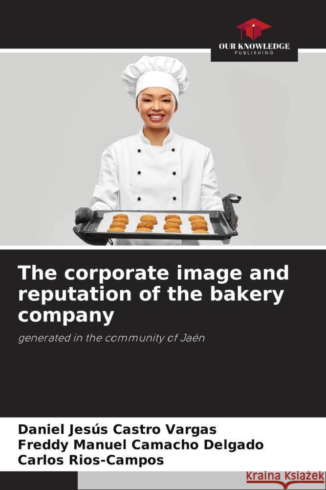 The corporate image and reputation of the bakery company Castro Vargas, Daniel Jesús, Camacho Delgado, Freddy Manuel, Rios-Campos, Carlos 9786205052778 Our Knowledge Publishing