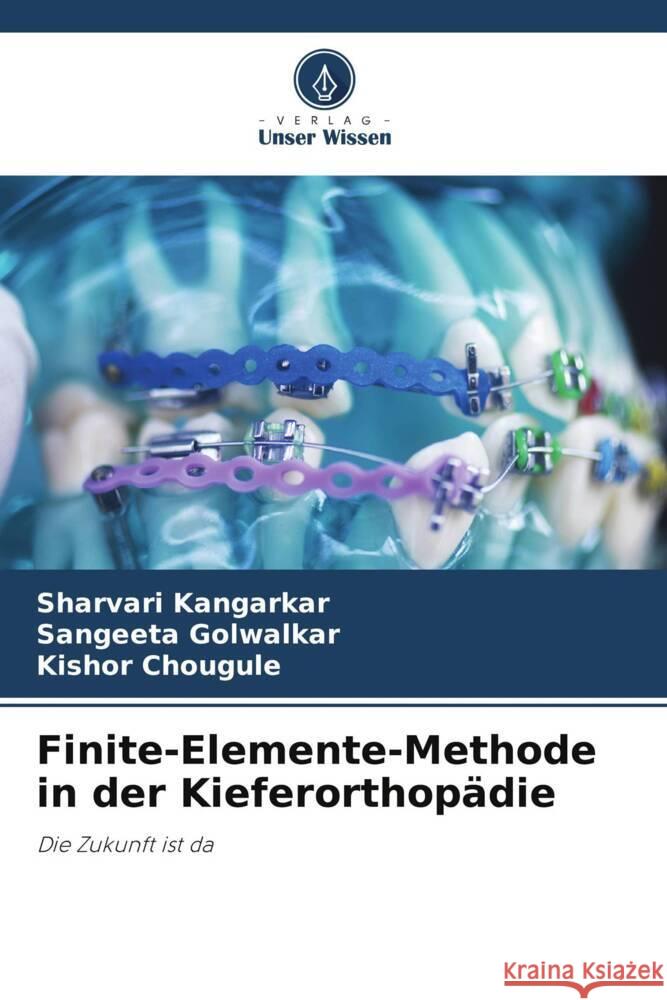 Finite-Elemente-Methode in der Kieferorthopädie Kangarkar, Sharvari, Golwalkar, Sangeeta, Chougule, Kishor 9786205052815