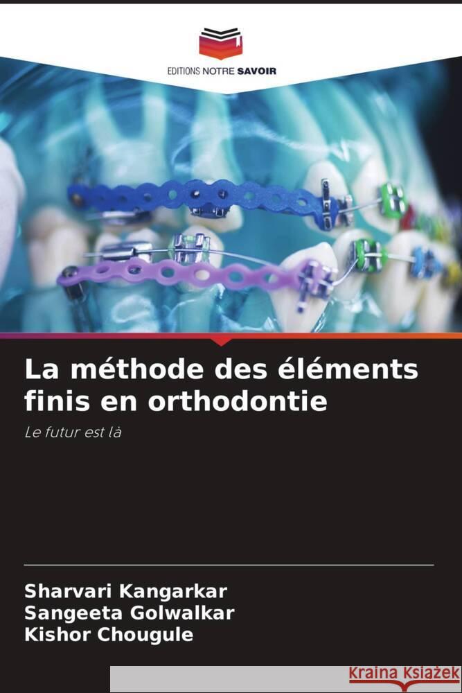 La méthode des éléments finis en orthodontie Kangarkar, Sharvari, Golwalkar, Sangeeta, Chougule, Kishor 9786205052839