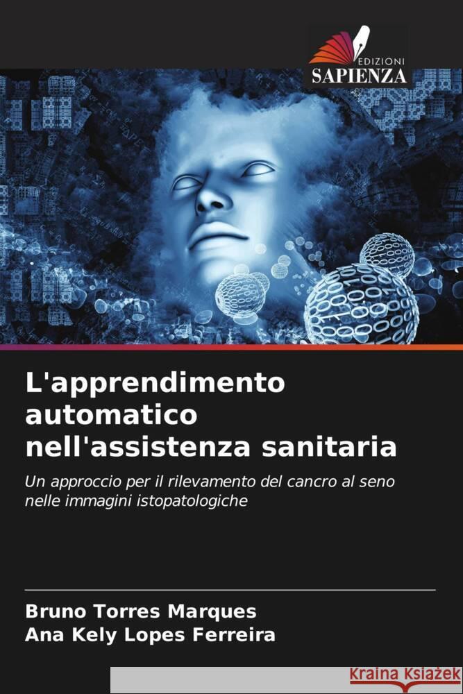 L'apprendimento automatico nell'assistenza sanitaria Torres Marques, Bruno, Lopes Ferreira, Ana Kely 9786205052983 Edizioni Sapienza