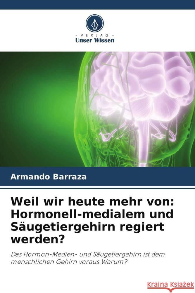 Weil wir heute mehr von: Hormonell-medialem und Säugetiergehirn regiert werden? Barraza, Armando 9786205053744 Verlag Unser Wissen