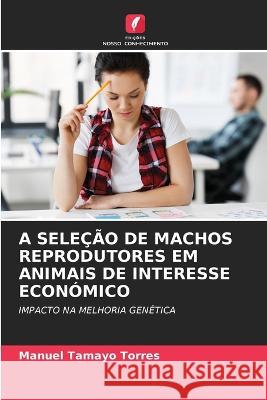 A Seleção de Machos Reprodutores Em Animais de Interesse Económico Manuel Tamayo Torres 9786205054253