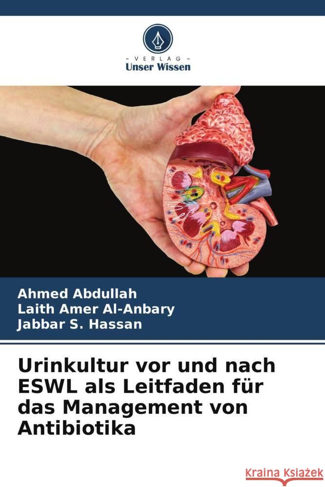 Urinkultur vor und nach ESWL als Leitfaden für das Management von Antibiotika Abdullah, Ahmed, Al-Anbary, Laith Amer, Hassan, Jabbar S. 9786205055519