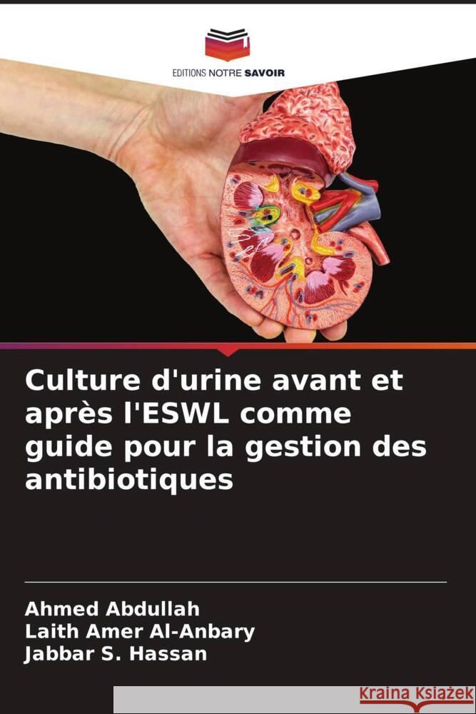 Culture d'urine avant et après l'ESWL comme guide pour la gestion des antibiotiques Abdullah, Ahmed, Al-Anbary, Laith Amer, Hassan, Jabbar S. 9786205055533