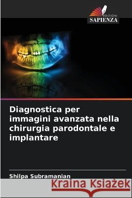 Diagnostica per immagini avanzata nella chirurgia parodontale e implantare Shilpa Subramanian   9786205056745 Edizioni Sapienza