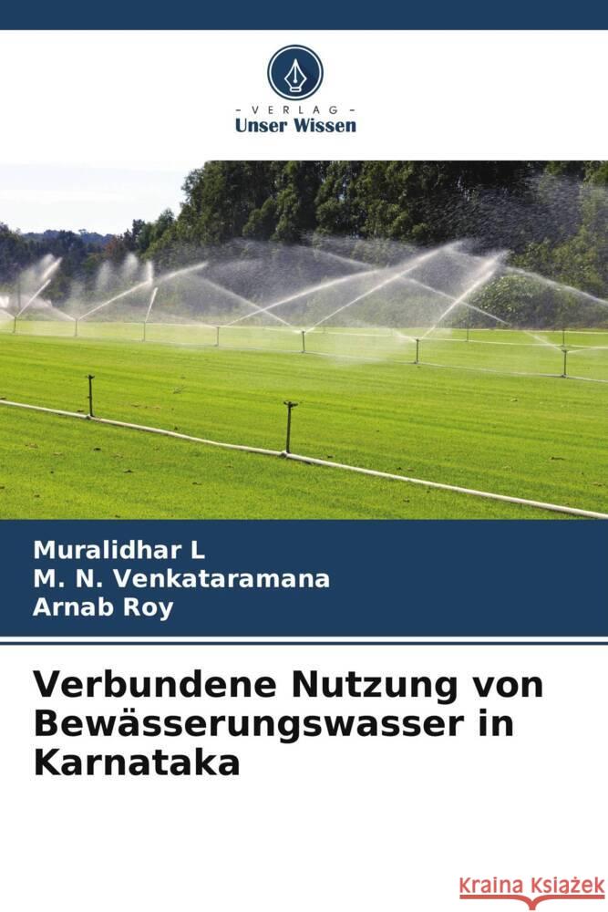 Verbundene Nutzung von Bewässerungswasser in Karnataka L, Muralidhar, Venkataramana, M. N., Roy, Arnab 9786205057124 Verlag Unser Wissen