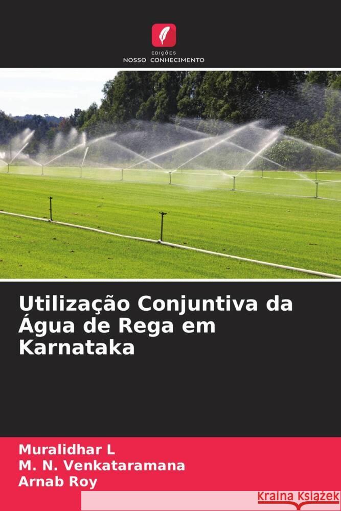 Utilização Conjuntiva da Água de Rega em Karnataka L, Muralidhar, Venkataramana, M. N., Roy, Arnab 9786205057186 Edições Nosso Conhecimento