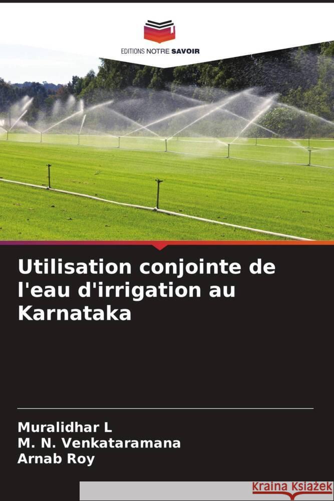 Utilisation conjointe de l'eau d'irrigation au Karnataka L, Muralidhar, Venkataramana, M. N., Roy, Arnab 9786205057193 Editions Notre Savoir