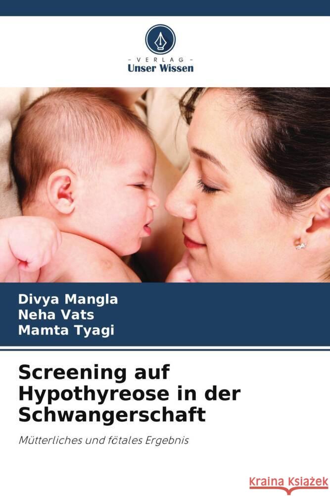 Screening auf Hypothyreose in der Schwangerschaft Mangla, Divya, Vats, Neha, Tyagi, Mamta 9786205057797