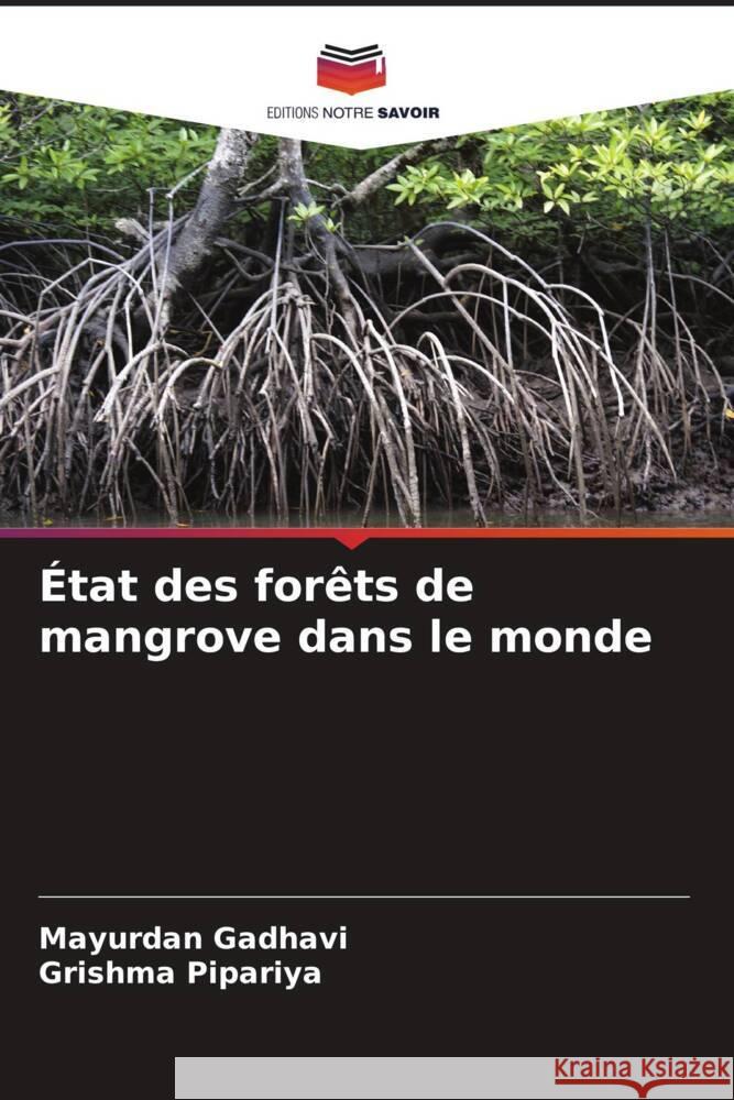 État des forêts de mangrove dans le monde Gadhavi, Mayurdan, Pipariya, Grishma 9786205058411 Editions Notre Savoir