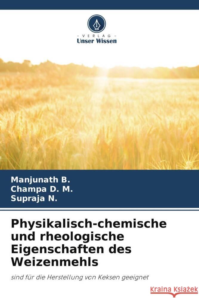 Physikalisch-chemische und rheologische Eigenschaften des Weizenmehls B., Manjunath, D. M., Champa, N., Supraja 9786205058664