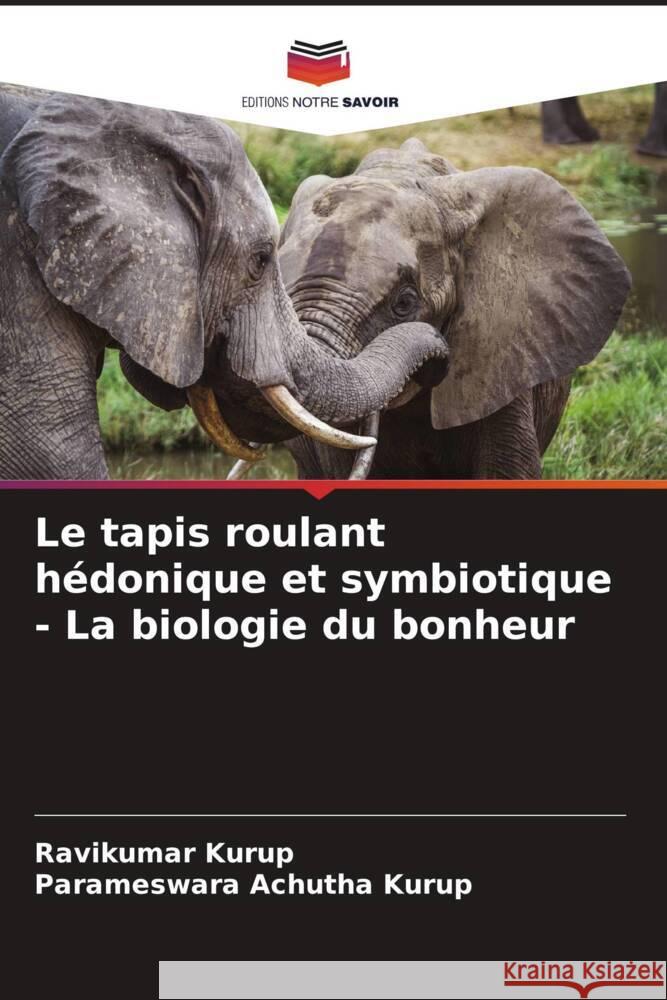 Le tapis roulant hédonique et symbiotique - La biologie du bonheur Kurup, Ravikumar, Achutha Kurup, Parameswara 9786205059289 Editions Notre Savoir