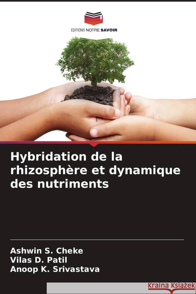 Hybridation de la rhizosphère et dynamique des nutriments Cheke, Ashwin S., Patil, Vilas D., Srivastava, Anoop K. 9786205060056 Editions Notre Savoir