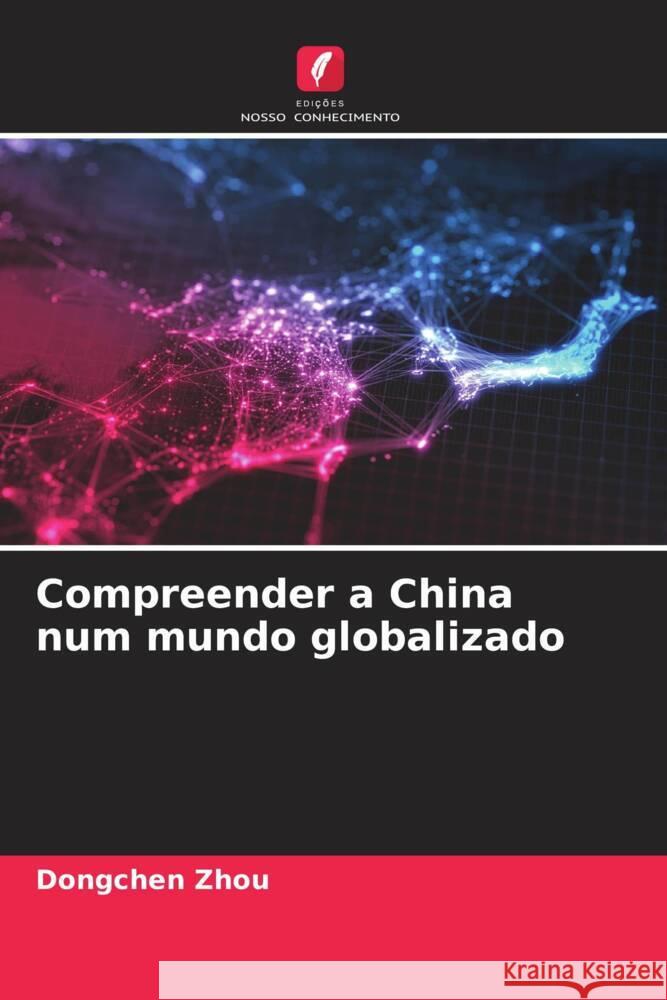 Compreender a China num mundo globalizado Zhou, Dongchen 9786205060520 Edições Nosso Conhecimento