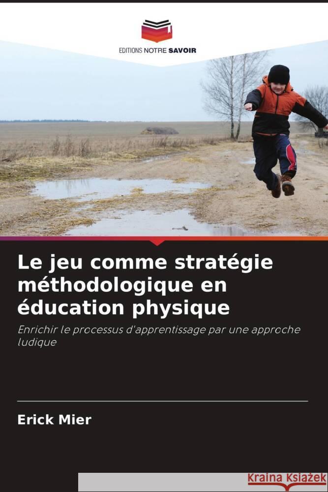 Le jeu comme stratégie méthodologique en éducation physique Mier, Erick 9786205060797