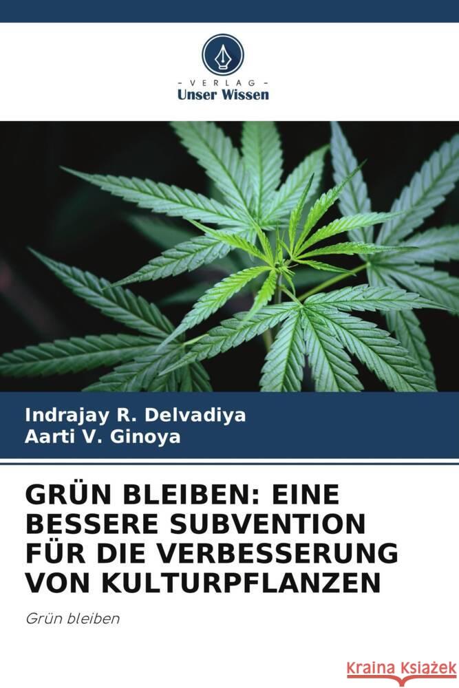 GRÜN BLEIBEN: EINE BESSERE SUBVENTION FÜR DIE VERBESSERUNG VON KULTURPFLANZEN Delvadiya, Indrajay R., Ginoya, Aarti V. 9786205060940