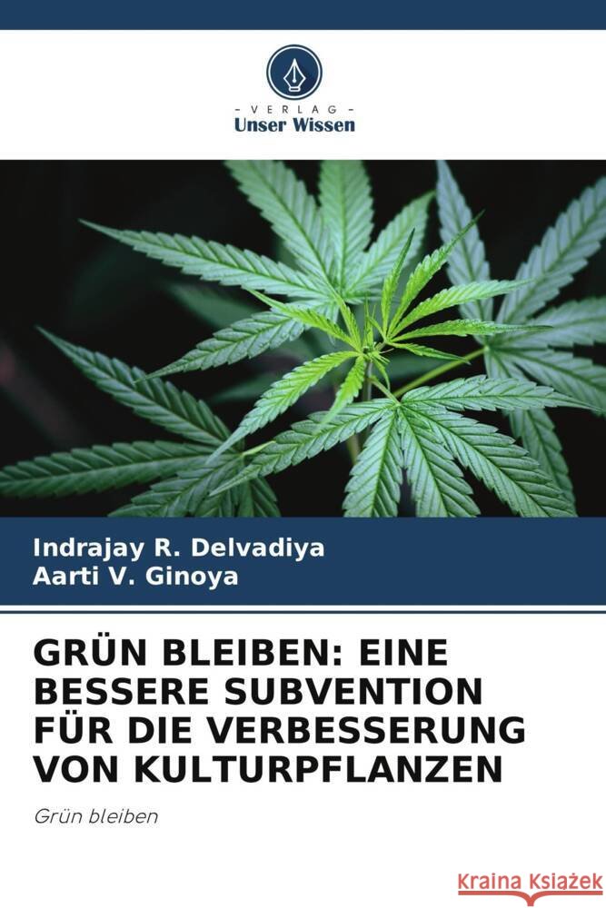 GRÜN BLEIBEN: EINE BESSERE SUBVENTION FÜR DIE VERBESSERUNG VON KULTURPFLANZEN Delvadiya, Indrajay R., Ginoya, Aarti V. 9786205060940 Verlag Unser Wissen