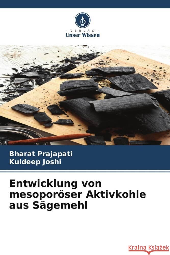 Entwicklung von mesoporöser Aktivkohle aus Sägemehl Prajapati, Bharat, Joshi, Kuldeep 9786205061855 Verlag Unser Wissen