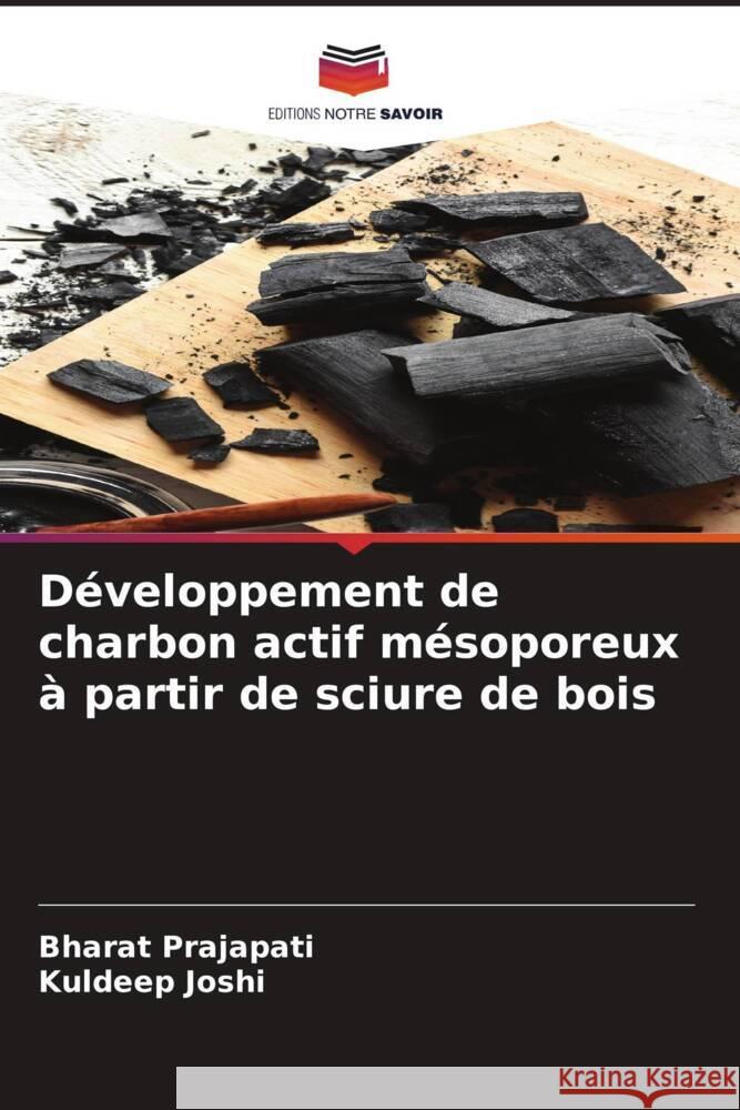 Développement de charbon actif mésoporeux à partir de sciure de bois Prajapati, Bharat, Joshi, Kuldeep 9786205061916 Editions Notre Savoir