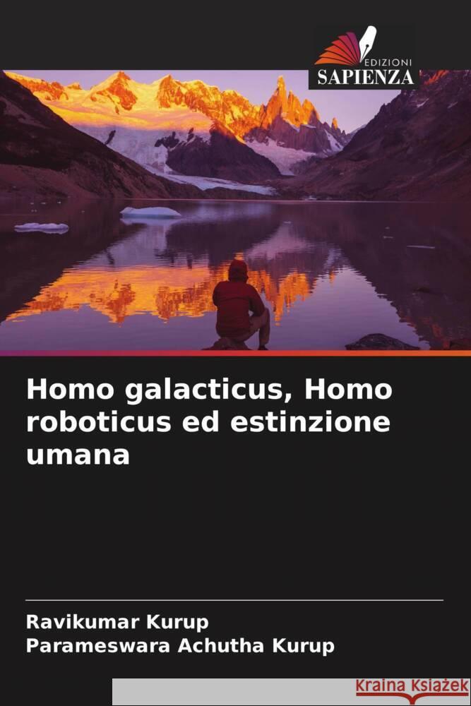 Homo galacticus, Homo roboticus ed estinzione umana Kurup, Ravikumar, Achutha Kurup, Parameswara 9786205062166 Edizioni Sapienza