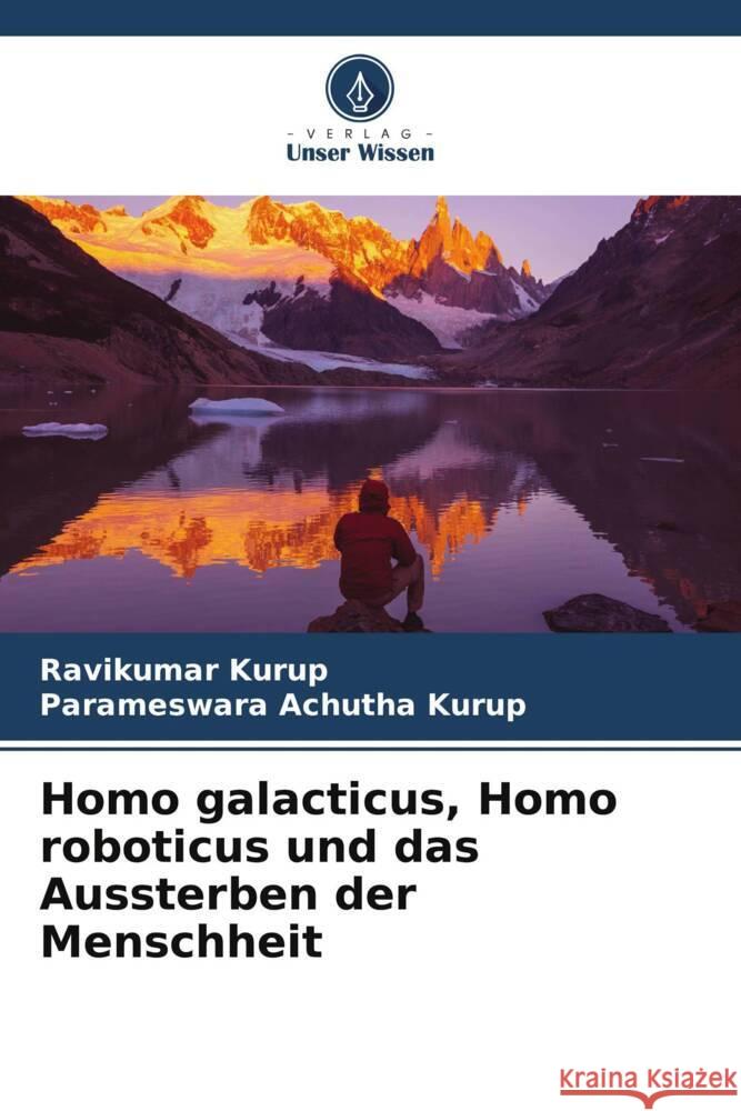 Homo galacticus, Homo roboticus und das Aussterben der Menschheit Kurup, Ravikumar, Achutha Kurup, Parameswara 9786205062180 Verlag Unser Wissen