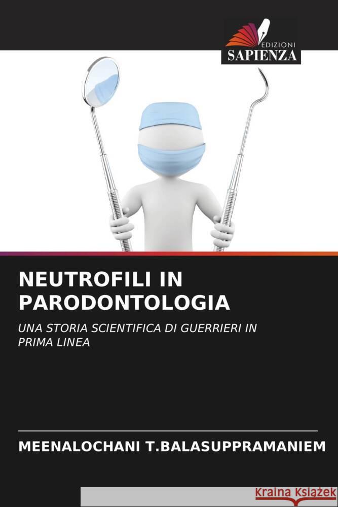 NEUTROFILI IN PARODONTOLOGIA T.BALASUPPRAMANIEM, MEENALOCHANI 9786205062340 Edizioni Sapienza