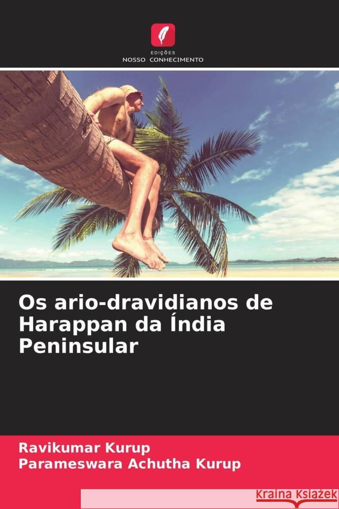 Os ario-dravidianos de Harappan da Índia Peninsular Kurup, Ravikumar, Achutha Kurup, Parameswara 9786205062890 Edições Nosso Conhecimento