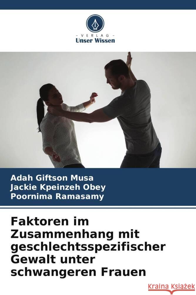 Faktoren im Zusammenhang mit geschlechtsspezifischer Gewalt unter schwangeren Frauen Musa, Adah Giftson, Obey, Jackie Kpeinzeh, Ramasamy, Poornima 9786205063231