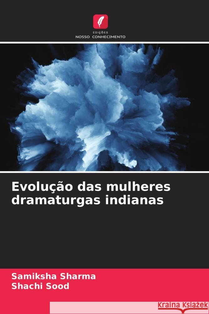 Evolução das mulheres dramaturgas indianas Sharma, Samiksha, Sood, Shachi 9786205063828