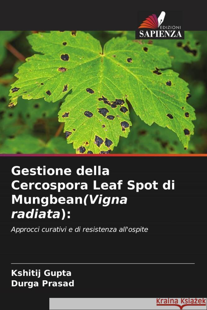 Gestione della Cercospora Leaf Spot di Mungbean(Vigna radiata): Gupta, Kshitij, Prasad, Durga 9786205063835 Edizioni Sapienza