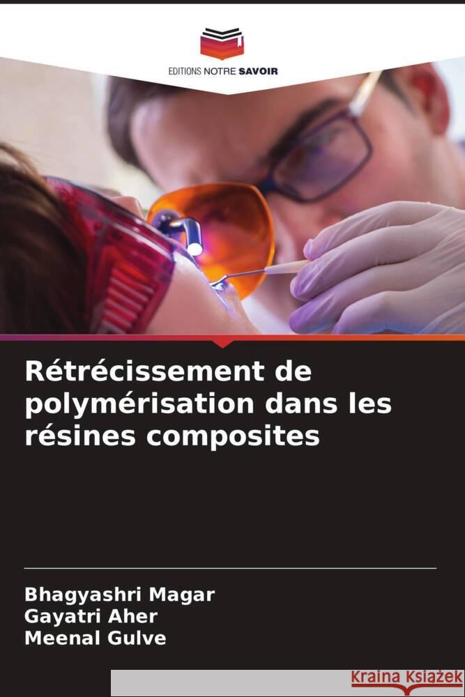 Rétrécissement de polymérisation dans les résines composites Magar, Bhagyashri, Aher, Gayatri, Gulve, Meenal 9786205064580 Editions Notre Savoir